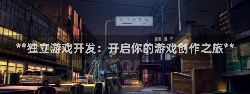 新航娱乐app最新版本更新内容在哪里：**独立游戏开发：开启你的游戏创作之旅**