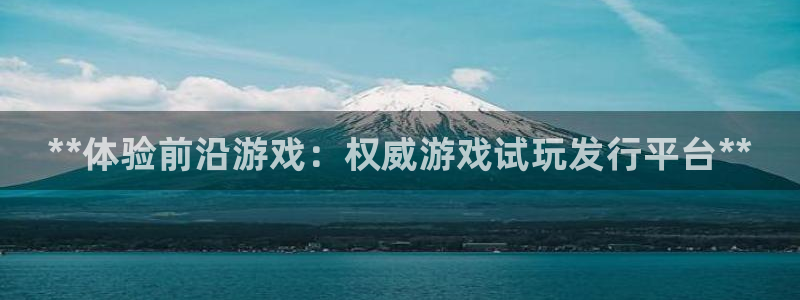 新航娱乐直开.中国最新版本更新内容：**体验前沿游戏：权威游戏试玩发行平台**