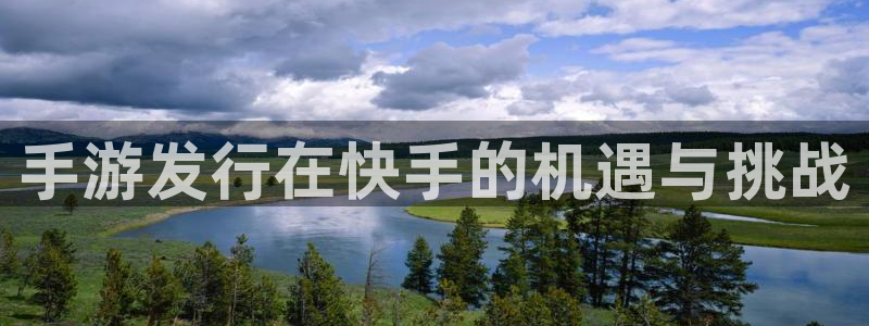 新航娱乐扣款后还能重新扣费吗怎么办：手游发行在快手的机遇与挑战